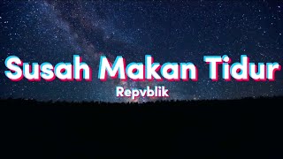 Susah Makan Tidur - Repvblik (Lyrics)