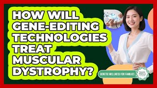 How Will Gene-editing Technologies Treat Muscular Dystrophy? - Genetic Wellness for Families