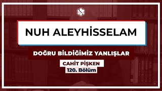 Nuh Aleyhisselam | Doğru Bildiğimiz Yanlışlar