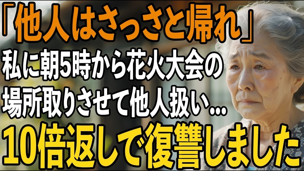 息子夫婦の為に朝5時から花火大会の場所取りした私に「はいご苦労、他人はさっさと帰れ」と冷たく言い放つ2人に我慢の限界10倍返しで復讐してやりました【シニアライフ】【60代以上の方へ】