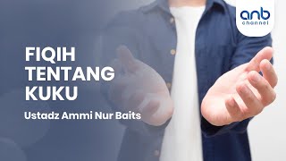 Fiqih Tentang Kuku | Ustadz Ammi Nur Baits
