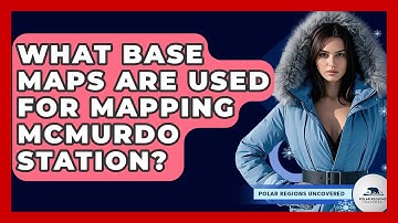 What Base Maps Are Used For Mapping McMurdo Station? - Polar Regions Uncovered