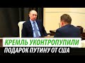 Кремль уконтропупили. Подарок Путину от США