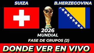 SUIZA VS BOSNIA Y HERZEGOVINA DÓNDE VER EN VIVO FECHA HORA HORARIO CUANDO JUEGAN EN VARIOS PAÍSES