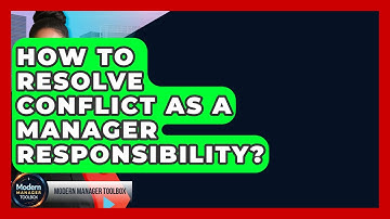 How To Resolve Conflict As A Manager Responsibility? - Modern Manager Toolbox