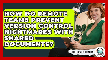 How Do Remote Teams Prevent Version Control Nightmares With Shared Documents?