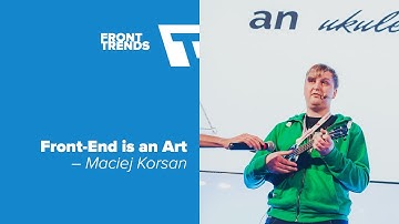 Lightning Talk: Front-End is an Art – Maciej Korsan / Front-Trends 2016
