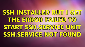 ssh installed but I get the error: Failed to start ssh.service: Unit ssh.service not found