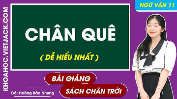 Chân quê | Ngữ văn 11 - Chân trời sáng tạo (DỄ HIỂU NHẤT)