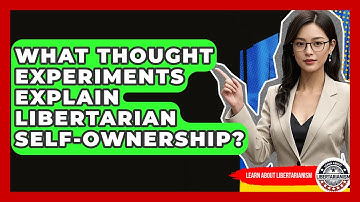 What Thought Experiments Explain Libertarian Self-ownership? - Learn About Libertarianism