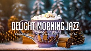 Delight Morning Jazz ☕ Relaxing Soft Winter Jazz Music & Sweet Bossa Nova instrumental for Good Mood