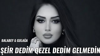 Şeir Dedim Qezəl Dedim Gəlmədin Sənə Hamıdan Gözəl Dedim Gəlmədin & Balabey Gülağa 2025