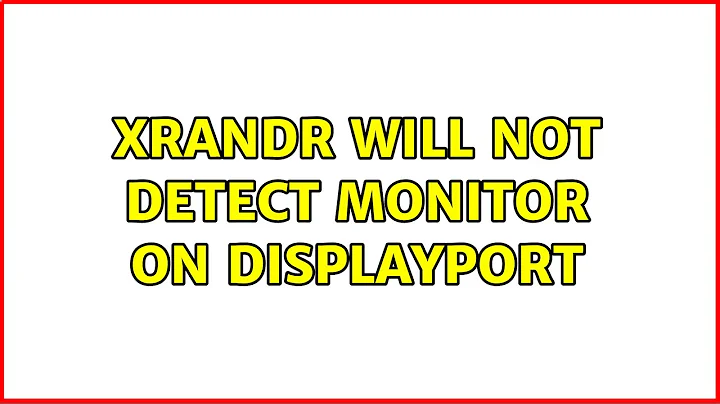 xrandr will not detect monitor on DisplayPort