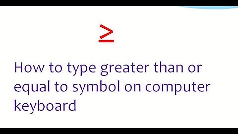 how to type greater than or equal to symbol on computer keyboard