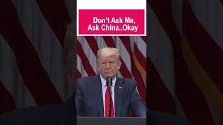 Trump: “Maybe ask China, not me, that question 😎😂