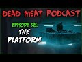 The Platform (Dead Meat Podcast #98)