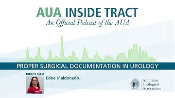 AUA Inside Tract Podcast: Proper Surgical Documentation in Urology