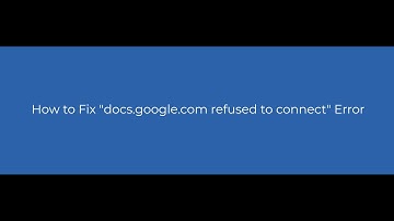How to Fix "docs.google.com refused to connect" Error?