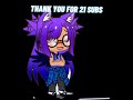 Thank you for 21 subs