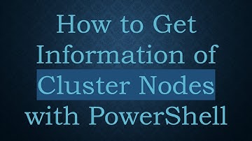 How to Get Information of Cluster Nodes with PowerShell