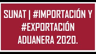 #SUNAT | #IMPORTACIÓN Y #EXPORTACIÓN ADUANERA 2020.