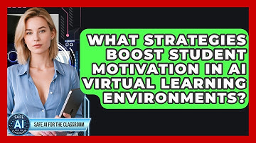 What Strategies Boost Student Motivation In AI Virtual Learning Environments?