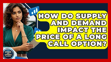 How Do Supply And Demand Impact The Price Of A Long Call Option? - Stock and Options Playbook