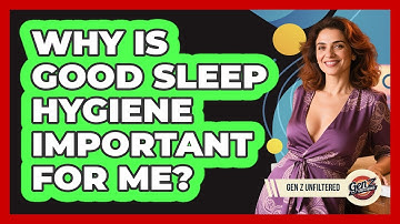 Why Is Good Sleep Hygiene Important For Me? - Gen Z Unfiltered