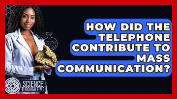 How Did The Telephone Contribute To Mass Communication? - Science Through Time
