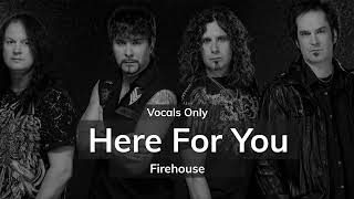 Here For You - Firehouse | Vocals Only