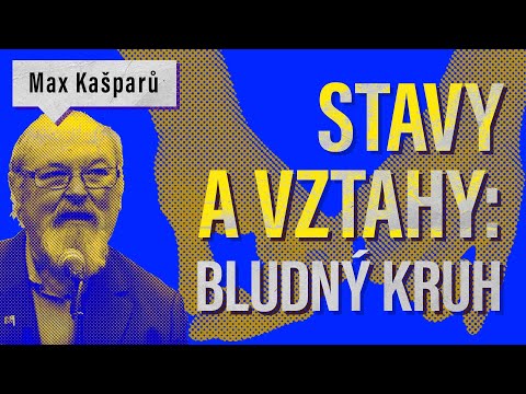 Stavy a vztahy - bludný kruh - Max Kašparů