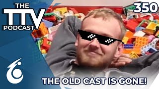 The Old Cast is Gone! | The TTV Podcast #350