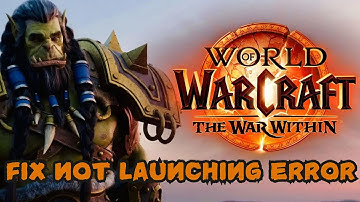 How To Fix World of Warcraft The War Within Not Launching, Not Opening or Won