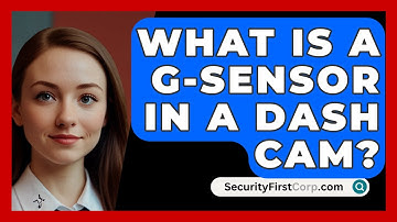 What Is A G-Sensor In A Dash Cam? - SecurityFirstCorp.com
