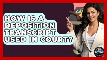 How Is A Deposition Transcript Used In Court? - Get Divorce Answers