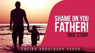 'Shame On You Father!' - True Story ᴴᴰ ┇ Emotional ┇ by Sheikh AbdulBary Yahya ┇ TDR Production ┇