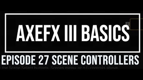 AxeFX III Basics Episode 27 Scene Controllers