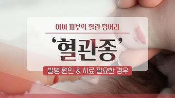 [힐팁TV] 아이 피부의 혈관 덩어리 ‘혈관종’ 발병 원인 & 치료 필요한 경우