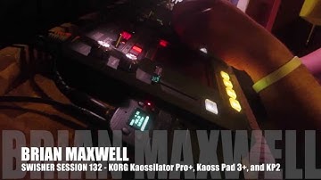132 - Korg Kaossilator Pro+, Kaoss Pad 3+ and Mini Kaoss Pad 2 - swisher session 132 - Brian Maxwell