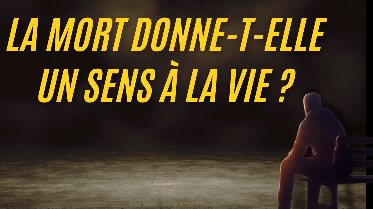 La mort donne-t-elle un sens à la vie ? - YouTube