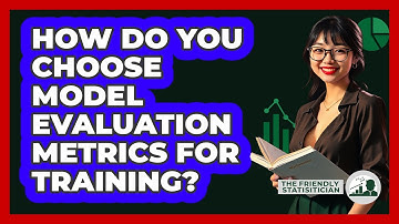 How Do You Choose Model Evaluation Metrics For Training? - The Friendly Statistician