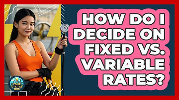 How Do I Decide on Fixed Vs. Variable Rates?