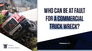 Who Can Be At Fault For A Commercial Truck Wreck?
