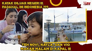 KAYAK DILUAR NEGERI !!!PADAHAL INI INDONESIA ??? TEH NOVI, NAYLA, DAN VIOMAKAN MALAM DI KAPAL !!!