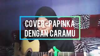DENGAN CARAMU - PAPINKA ( Cover - Fauzia Rani ) Tersingkat Terpadat terpendek guys 😁 #DenganCaramu