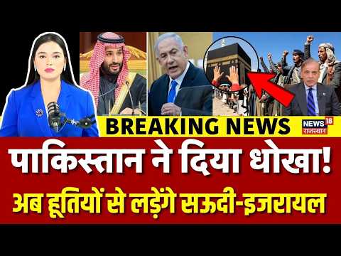 Saudi Arabia Turns To Israel Against Houthis! : पाकिस्तान का यू-टर्न, मिडिल ईस्ट में भूचाल! | N18G