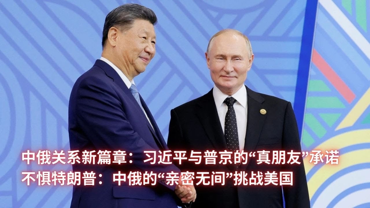中俄关系新篇章：习近平与普京的“真朋友”承诺；不惧特朗普：中俄的“亲密无间”挑战美国：亞洲大眼睛20250225