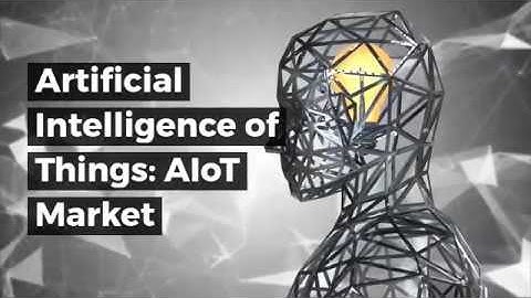 Artificial Intelligence of Things: AIoT Market by Technology and Solutions 2019 – 2024