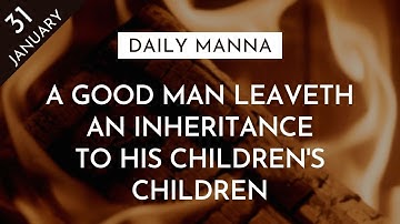 A Good Man Leaveth An Inheritance To His Children