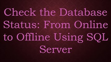 Check the Database Status: From Online to Offline Using SQL Server